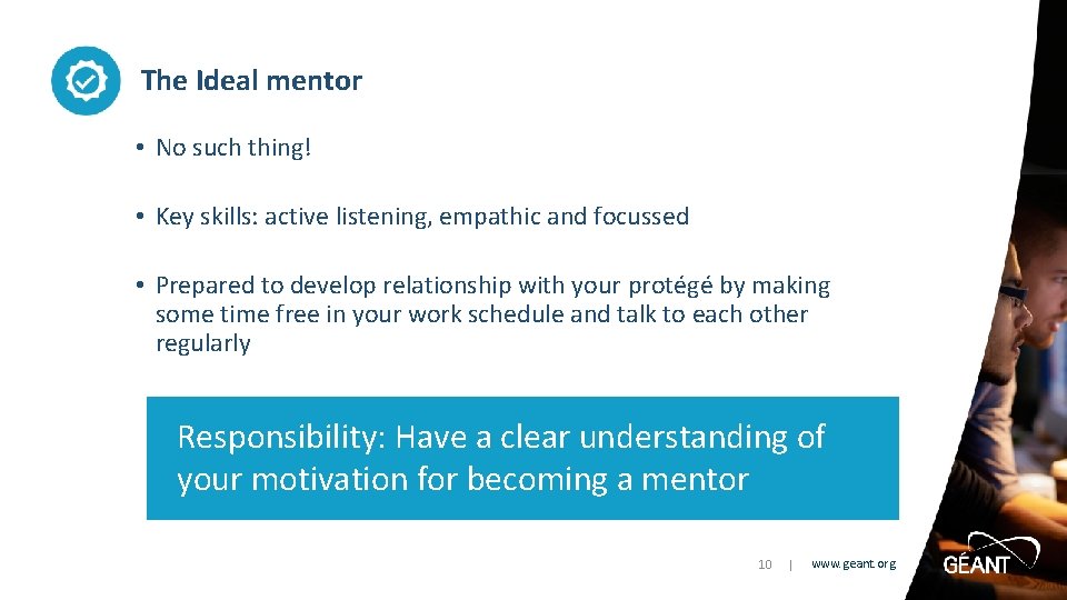 The Ideal mentor • No such thing! • Key skills: active listening, empathic and