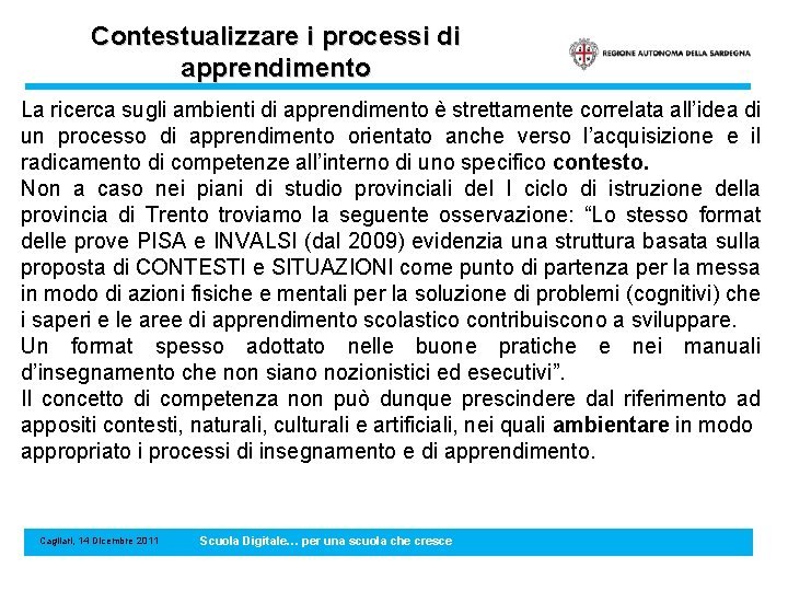 Contestualizzare i processi di apprendimento La ricerca sugli ambienti di apprendimento è strettamente correlata