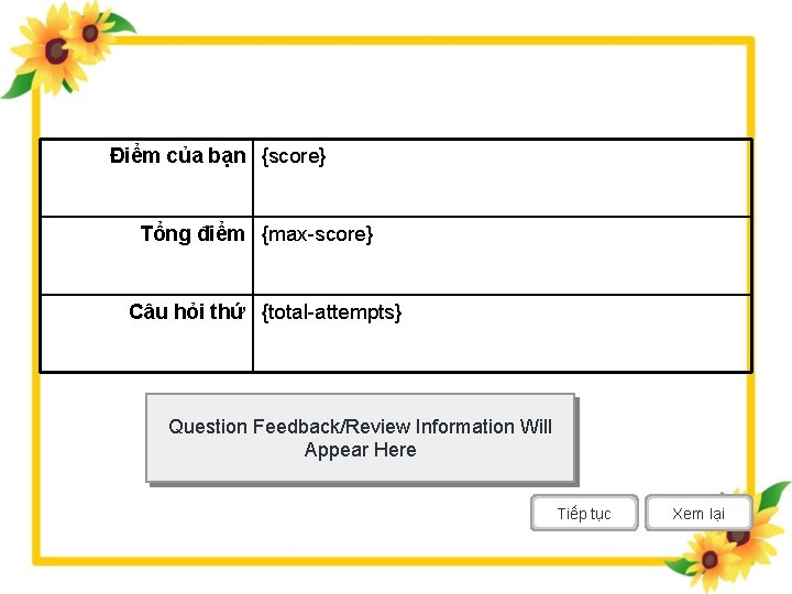 Điểm của bạn {score} Tổng điểm {max-score} Câu hỏi thứ {total-attempts} Question Feedback/Review Information