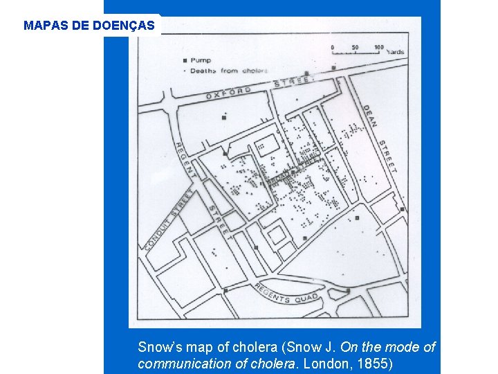 MAPAS DE DOENÇAS Snow’s map of cholera (Snow J. On the mode of communication