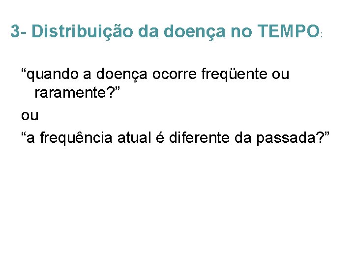 3 - Distribuição da doença no TEMPO: “quando a doença ocorre freqüente ou raramente?