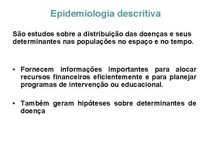 Epidemiologia descritiva São estudos sobre a distribuição das doenças e seus determinantes nas populações