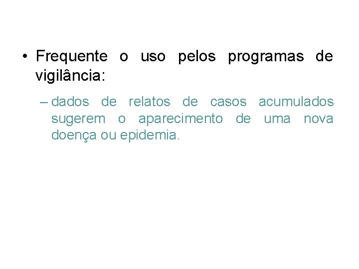  • Frequente o uso pelos programas de vigilância: – dados de relatos de