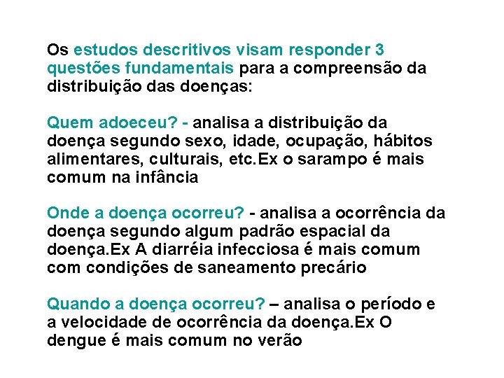 Os estudos descritivos visam responder 3 questões fundamentais para a compreensão da distribuição das