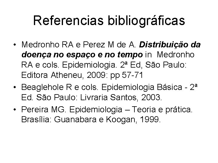 Referencias bibliográficas • Medronho RA e Perez M de A. Distribuição da doença no