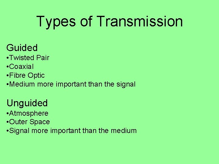 Types of Transmission Guided • Twisted Pair • Coaxial • Fibre Optic • Medium Types of Transmission Guided • Twisted Pair • Coaxial • Fibre Optic • Medium