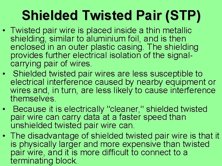Shielded Twisted Pair (STP) • Twisted pair wire is placed inside a thin metallic Shielded Twisted Pair (STP) • Twisted pair wire is placed inside a thin metallic