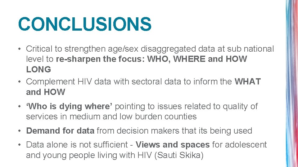 CONCLUSIONS • Critical to strengthen age/sex disaggregated data at sub national level to re-sharpen