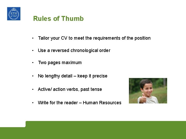 Rules of Thumb • Tailor your CV to meet the requirements of the position