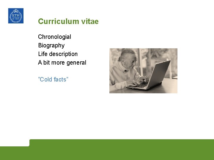 Curriculum vitae Chronologial Biography Life description A bit more general ”Cold facts” 