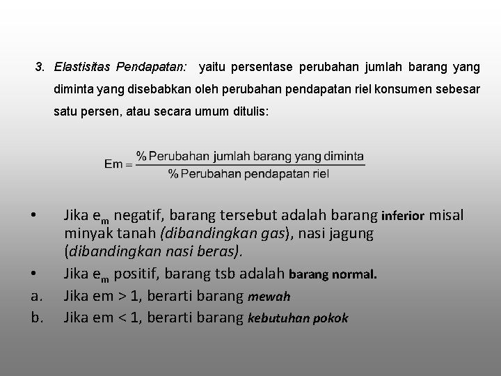 3. Elastisitas Pendapatan: yaitu persentase perubahan jumlah barang yang diminta yang disebabkan oleh perubahan 3. Elastisitas Pendapatan: yaitu persentase perubahan jumlah barang yang diminta yang disebabkan oleh perubahan