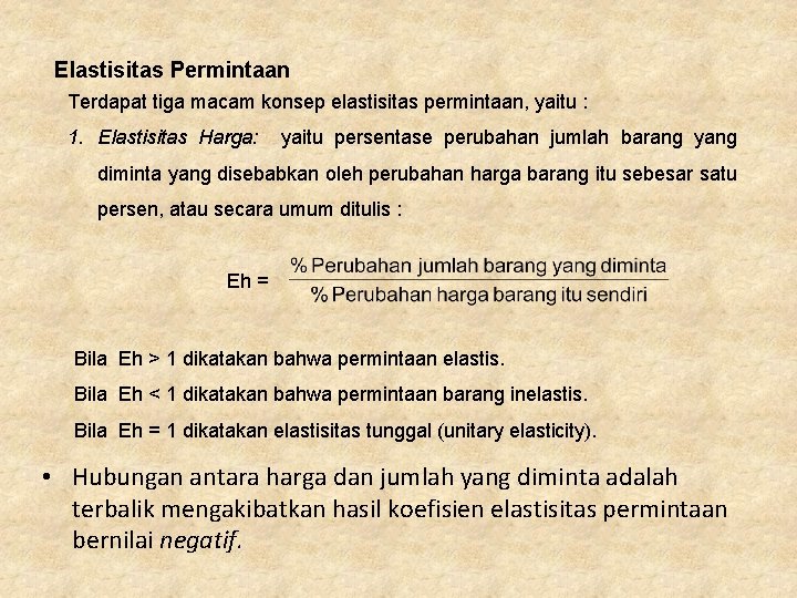 Elastisitas Permintaan Terdapat tiga macam konsep elastisitas permintaan, yaitu : 1. Elastisitas Harga: yaitu Elastisitas Permintaan Terdapat tiga macam konsep elastisitas permintaan, yaitu : 1. Elastisitas Harga: yaitu