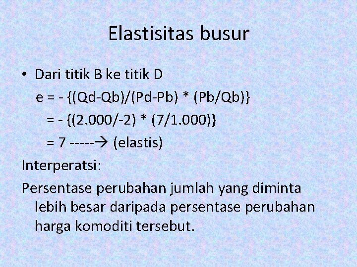 Elastisitas busur • Dari titik B ke titik D e = - {(Qd-Qb)/(Pd-Pb) * Elastisitas busur • Dari titik B ke titik D e = - {(Qd-Qb)/(Pd-Pb) *
