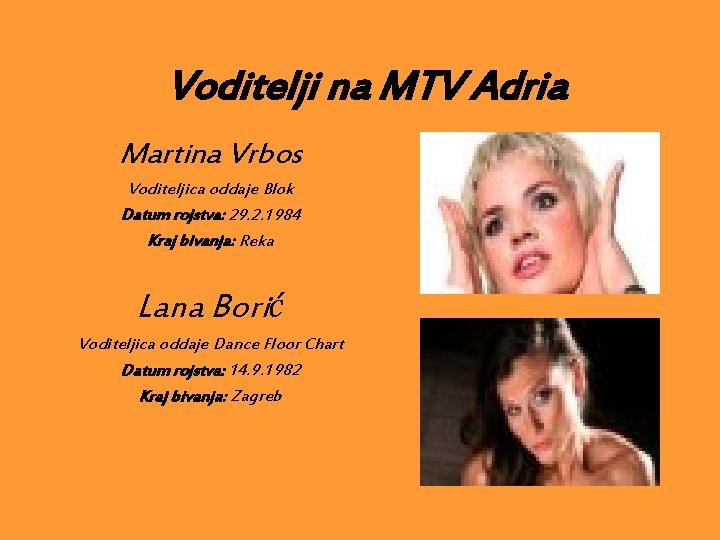 Voditelji na MTV Adria Martina Vrbos Voditeljica oddaje Blok Datum rojstva: 29. 2. 1984