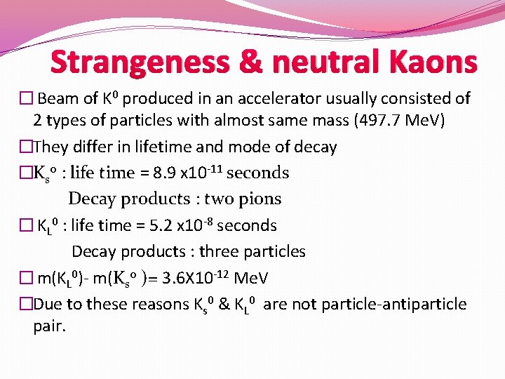 Strangeness & neutral Kaons � Beam of K 0 produced in an accelerator usually