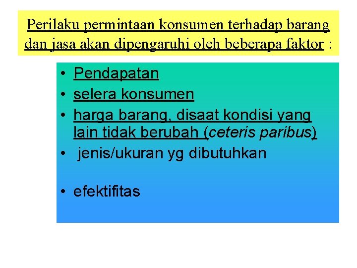 Perilaku permintaan konsumen terhadap barang dan jasa akan dipengaruhi oleh beberapa faktor : •