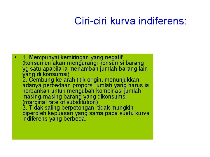 Ciri-ciri kurva indiferens: • 1. Mempunyai kemiringan yang negatif (konsumen akan mengurangi konsumsi barang