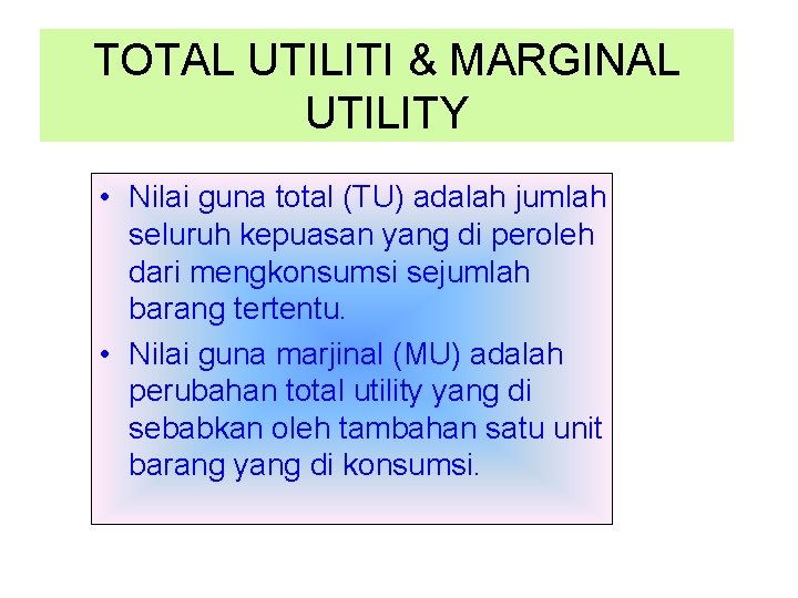 TOTAL UTILITI & MARGINAL UTILITY • Nilai guna total (TU) adalah jumlah seluruh kepuasan