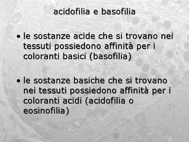 acidofilia e basofilia • le sostanze acide che si trovano nei tessuti possiedono affinità