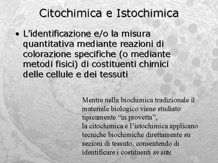 Citochimica e Istochimica • L’identificazione e/o la misura quantitativa mediante reazioni di colorazione specifiche