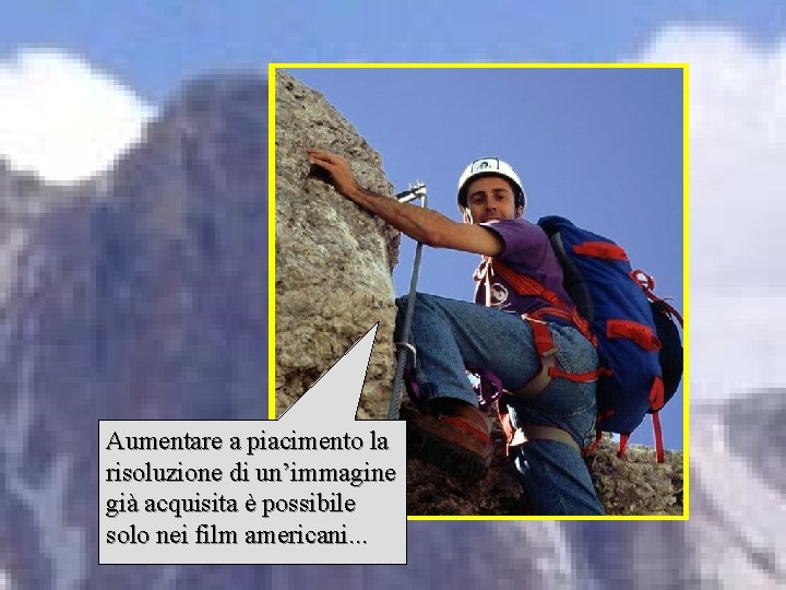 Aumentare a piacimento la risoluzione di un’immagine già acquisita è possibile solo nei film