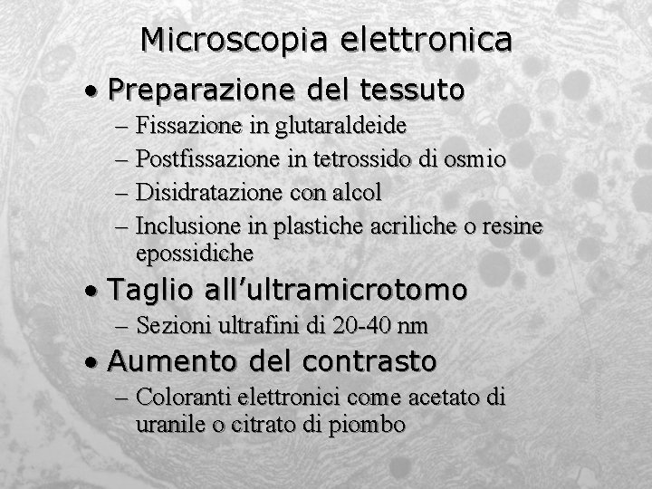 Microscopia elettronica • Preparazione del tessuto – Fissazione in glutaraldeide – Postfissazione in tetrossido