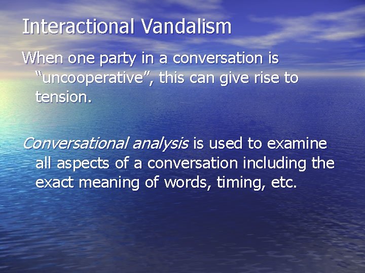 Interactional Vandalism When one party in a conversation is “uncooperative”, this can give rise