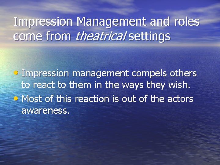 Impression Management and roles come from theatrical settings • Impression management compels others to