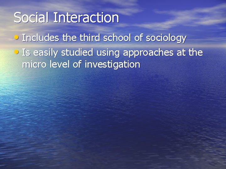 Social Interaction • Includes the third school of sociology • Is easily studied using