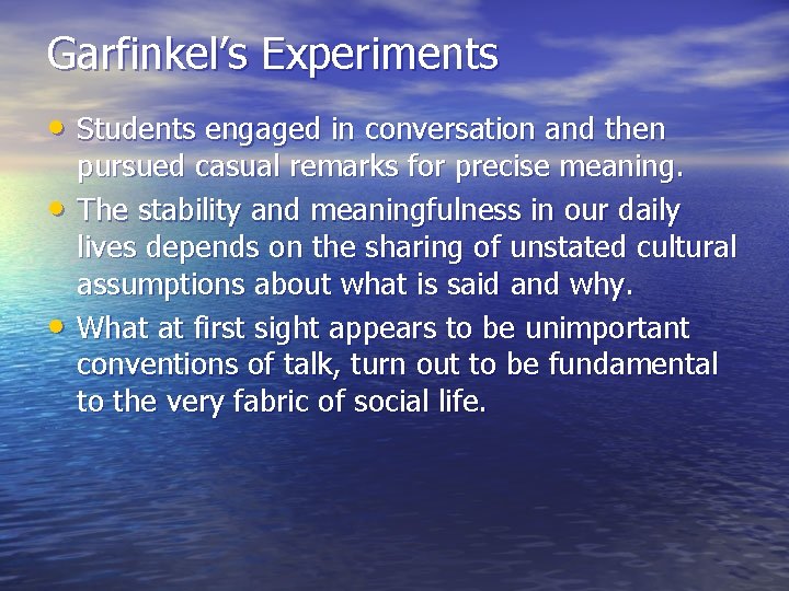 Garfinkel’s Experiments • Students engaged in conversation and then • • pursued casual remarks