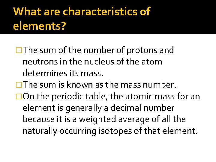 What are characteristics of elements? �The sum of the number of protons and neutrons