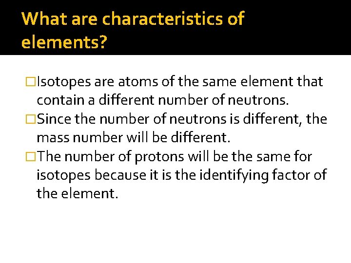 What are characteristics of elements? �Isotopes are atoms of the same element that contain