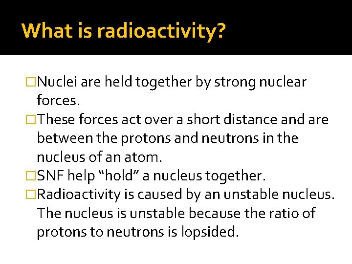 What is radioactivity? �Nuclei are held together by strong nuclear forces. �These forces act