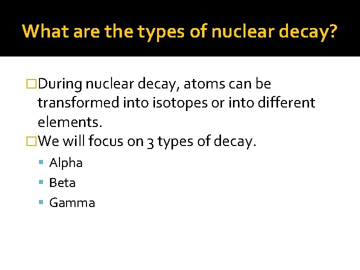What are the types of nuclear decay? �During nuclear decay, atoms can be transformed