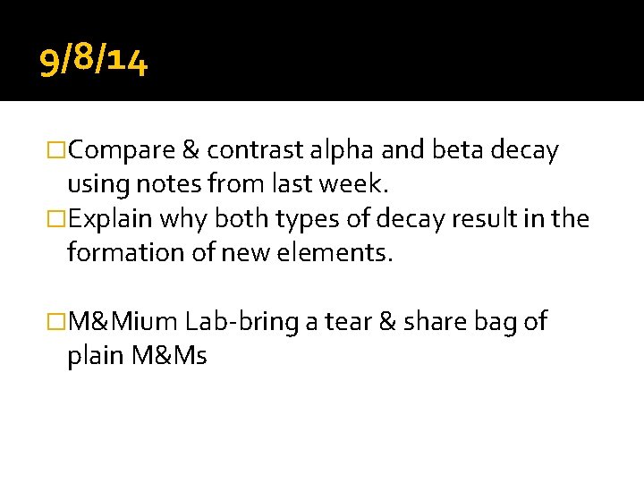 9/8/14 �Compare & contrast alpha and beta decay using notes from last week. �Explain