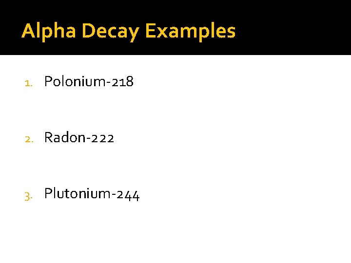Alpha Decay Examples 1. Polonium-218 2. Radon-222 3. Plutonium-244 