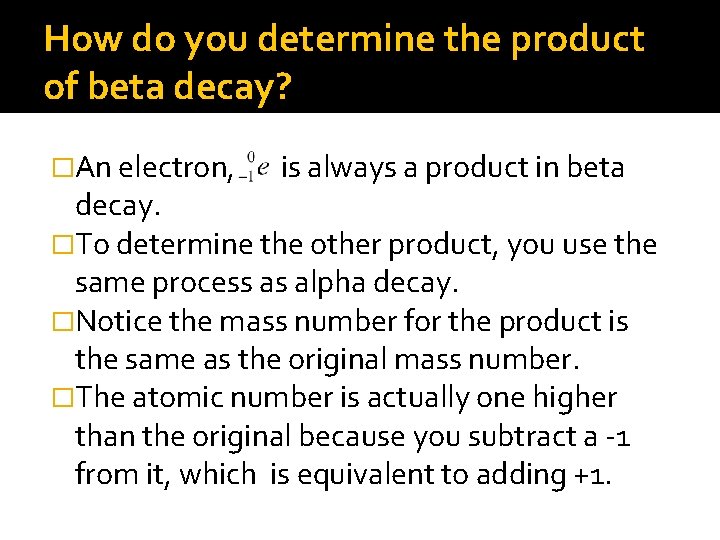 How do you determine the product of beta decay? �An electron, is always a