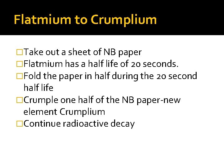 Flatmium to Crumplium �Take out a sheet of NB paper �Flatmium has a half