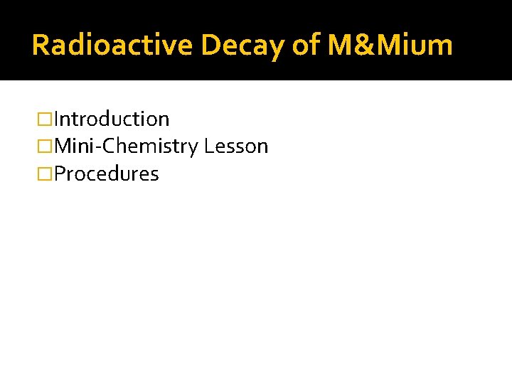 Radioactive Decay of M&Mium �Introduction �Mini-Chemistry Lesson �Procedures 