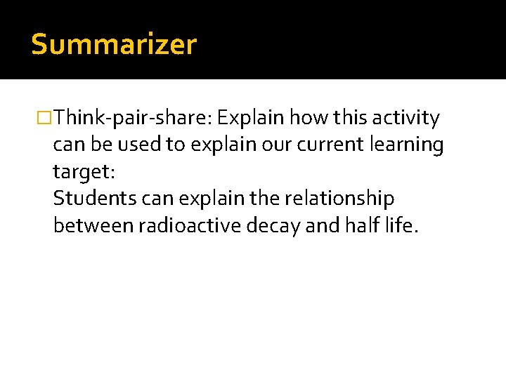 Summarizer �Think-pair-share: Explain how this activity can be used to explain our current learning