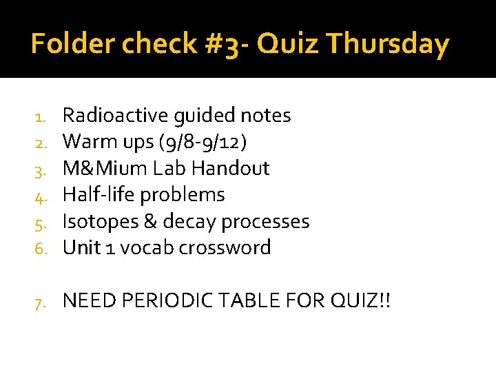 Folder check #3 - Quiz Thursday 1. 2. 3. 4. 5. 6. Radioactive guided