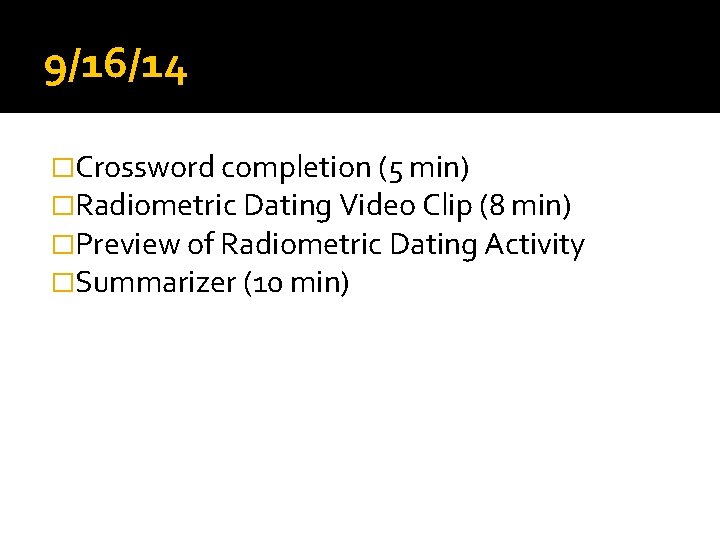 9/16/14 �Crossword completion (5 min) �Radiometric Dating Video Clip (8 min) �Preview of Radiometric