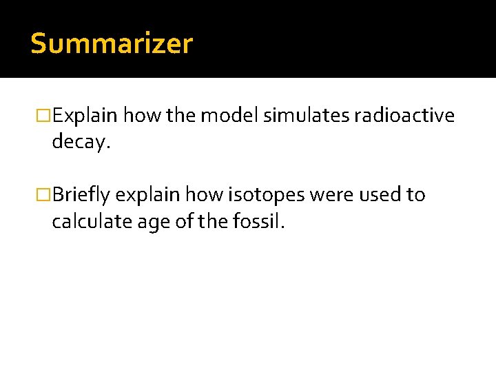 Summarizer �Explain how the model simulates radioactive decay. �Briefly explain how isotopes were used