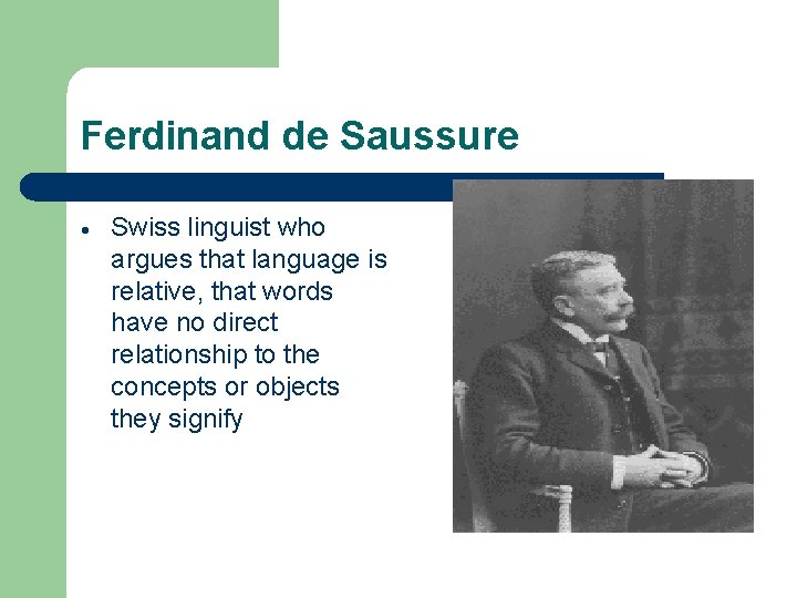 Ferdinand de Saussure Swiss linguist who argues that language is relative, that words have
