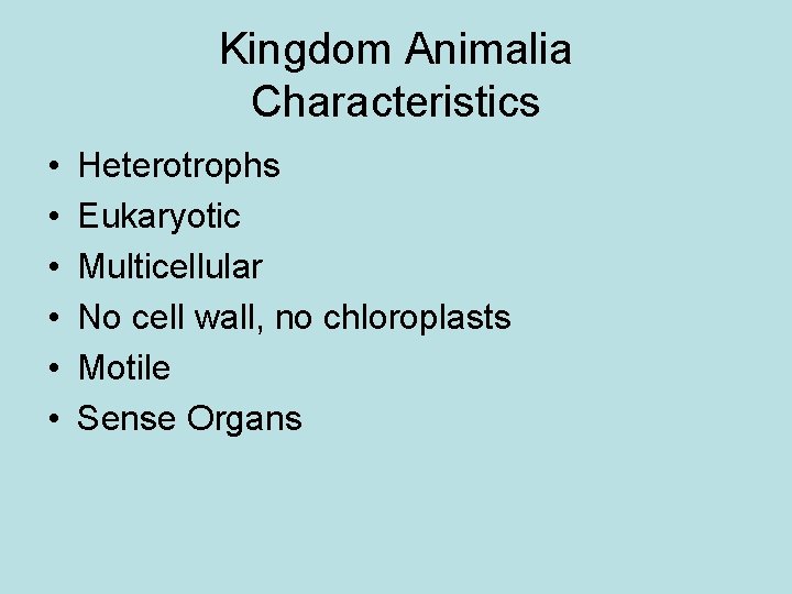 Kingdom Animalia Characteristics • • • Heterotrophs Eukaryotic Multicellular No cell wall, no chloroplasts