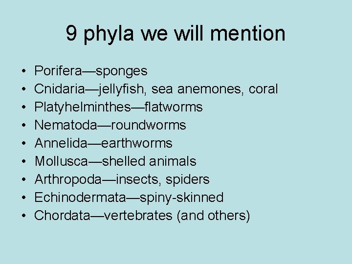 9 phyla we will mention • • • Porifera—sponges Cnidaria—jellyfish, sea anemones, coral Platyhelminthes—flatworms