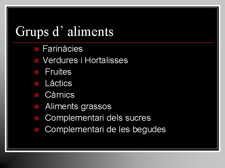 Grups d’ aliments n n n n Farinàcies Verdures i Hortalisses Fruites Làctics Càrnics Grups d’ aliments n n n n Farinàcies Verdures i Hortalisses Fruites Làctics Càrnics