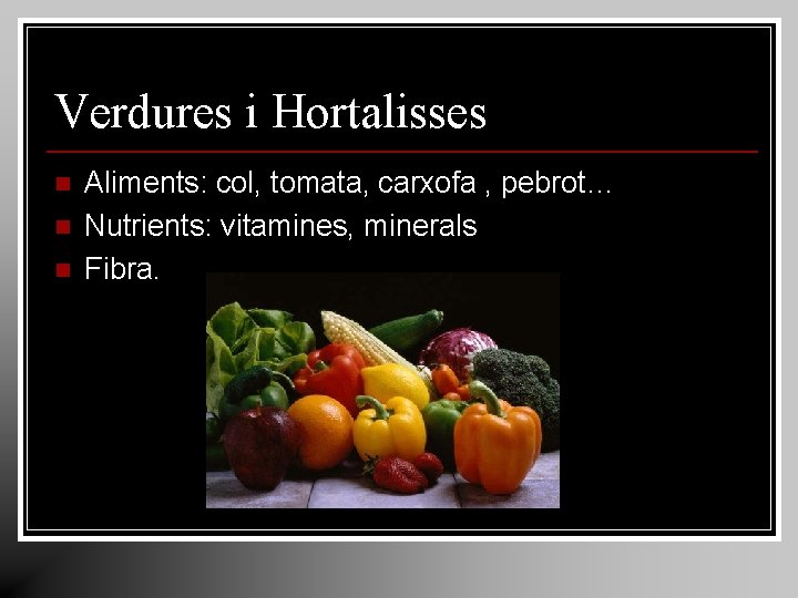 Verdures i Hortalisses n n n Aliments: col, tomata, carxofa , pebrot… Nutrients: vitamines, Verdures i Hortalisses n n n Aliments: col, tomata, carxofa , pebrot… Nutrients: vitamines,