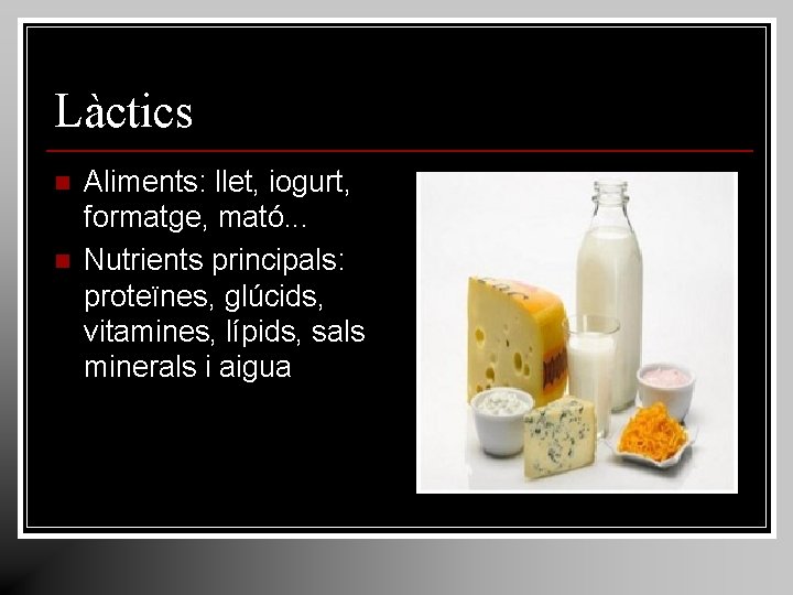 Làctics n n Aliments: llet, iogurt, formatge, mató. . . Nutrients principals: proteïnes, glúcids, Làctics n n Aliments: llet, iogurt, formatge, mató. . . Nutrients principals: proteïnes, glúcids,