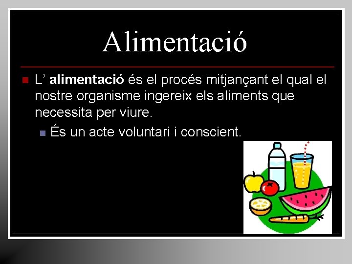 Alimentació n L’ alimentació és el procés mitjançant el qual el nostre organisme ingereix Alimentació n L’ alimentació és el procés mitjançant el qual el nostre organisme ingereix
